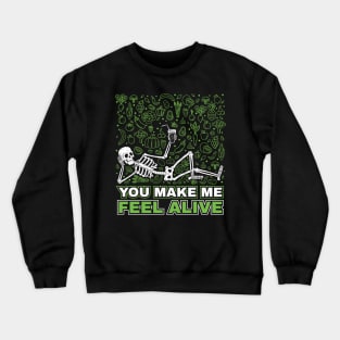 You make me feel alive funny skeleton Crewneck Sweatshirt